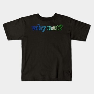 why not? Kids T-Shirt